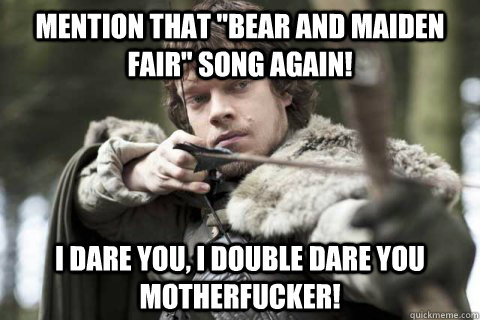 mention that bear and maiden fair song again i dare you -