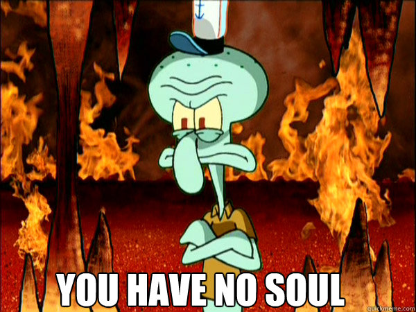 you have no soul - i have no soul