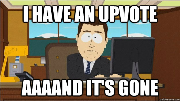 i have an upvote - AAAAND Its Gone