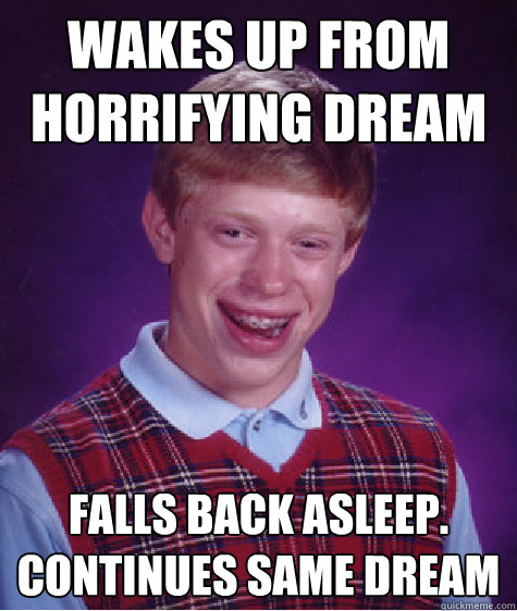 wakes up from horrifying dream falls back asleep continues - Bad Luck Brian