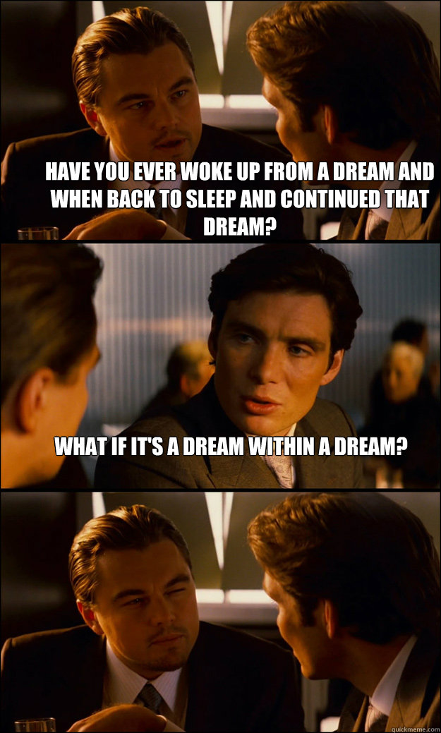 have you ever woke up from a dream and when back to sleep an - Inception