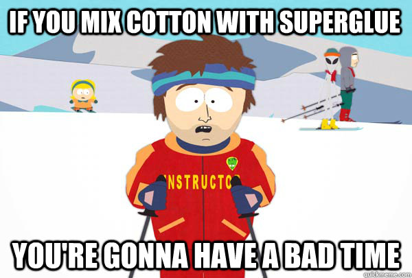 if you mix cotton with superglue youre gonna have a bad tim - Super Cool Ski Instructor