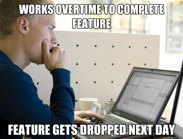 works overtime to complete feature feature gets dropped next - Programmer