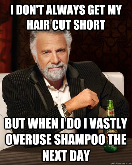 i dont always get my hair cut short but when i do i vastly - The Most Interesting Man In The World