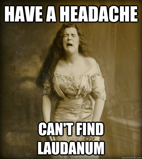 have a headache cant find laudanum - 1890s Problems