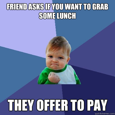 friend asks if you want to grab some lunch they offer to pay - Success Kid