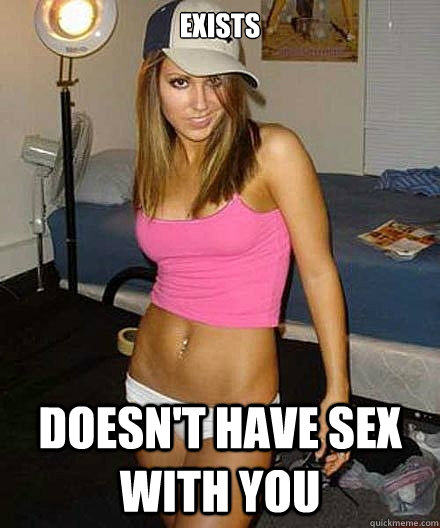 exists doesnt have sex with you - Scumbag girl