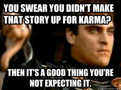 you swear you didnt make that story up for karma then its - Downvoting Roman