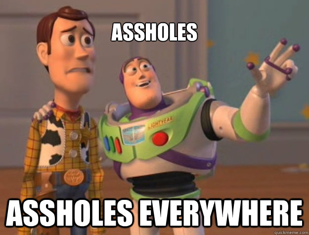 assholes assholes everywhere - Buzz Lightyear