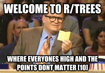 welcome to rtrees where everyones high and the points dont - Whose Line