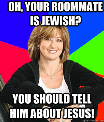 oh your roommate is jewish you should tell him about jesus - Sheltering Suburban Mom