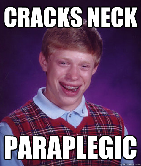 cracks neck paraplegic - Bad Luck Brian