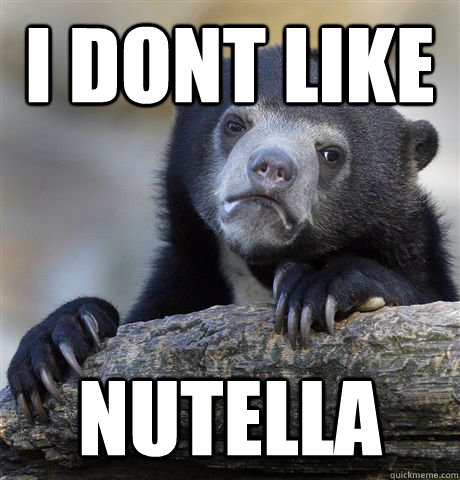 i dont like nutella - Confession Bear