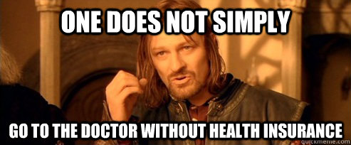 one does not simply go to the doctor without health insuranc - One Does Not Simply