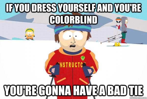if you dress yourself and youre colorblind youre gonna hav - Super Cool Ski Instructor