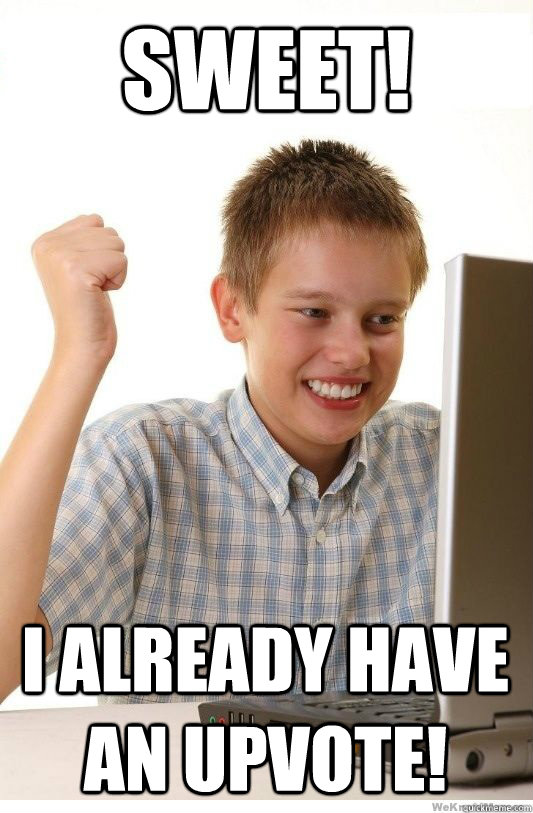 sweet i already have an upvote - First Day On Internet Kid