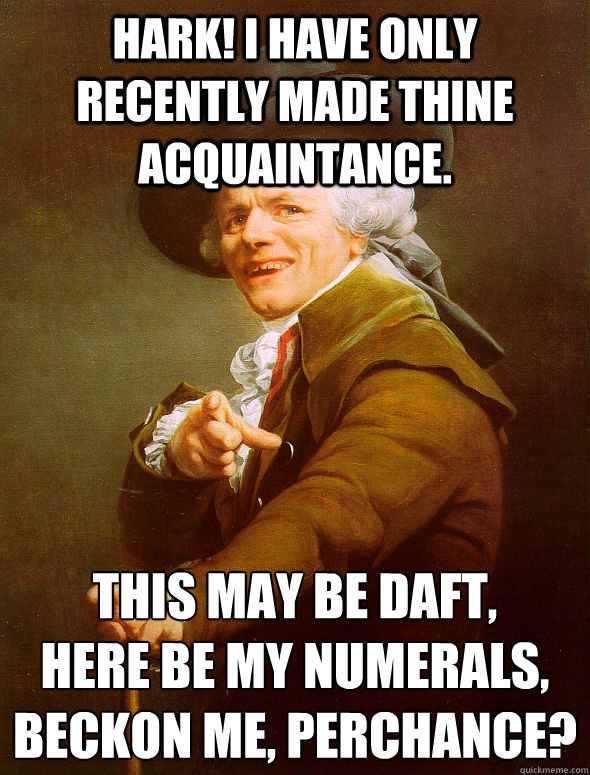 hark i have only recently made thine acquaintance this ma - Joseph Ducreux