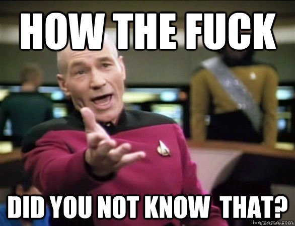how the fuck did you not know that - Annoyed Picard HD
