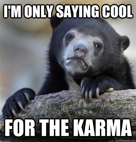 im only saying cool for the karma - Confession Bear