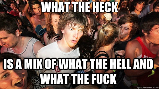 what the heck is a mix of what the hell and what the fuck - Sudden Clarity Clarence