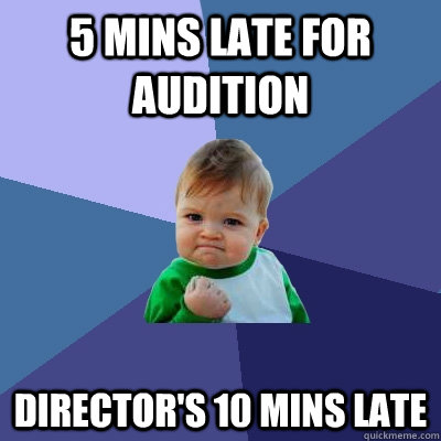 5 mins late for audition directors 10 mins late - Success Kid