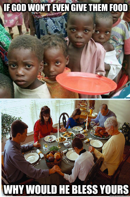 if god wont even give them food why would he bless yours -