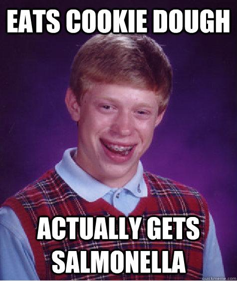 eats cookie dough actually gets salmonella - Bad Luck Brian