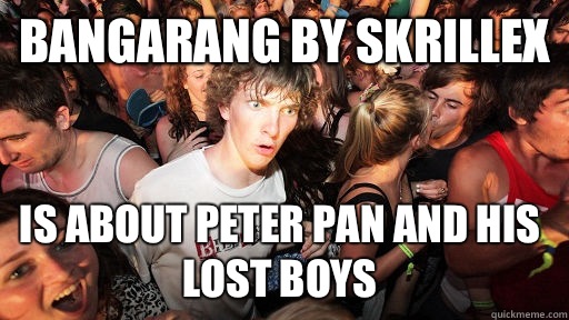 Bangarang by Skrillex Is about Peter Pan and his lost boys - Sudden Clarity Clarence