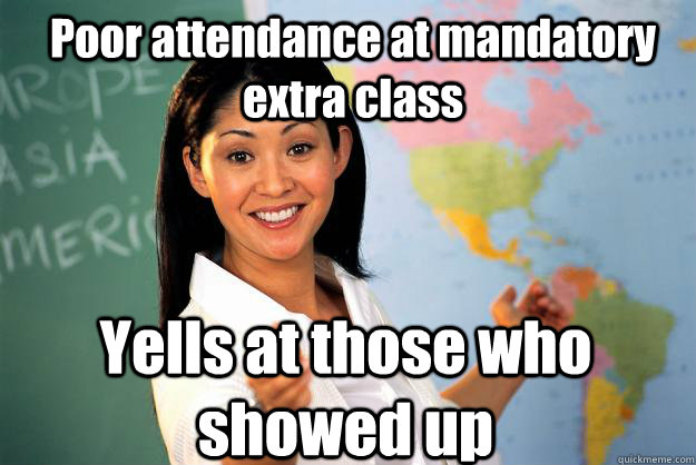 poor attendance at mandatory extra class yells at those who - Unhelpful High School Teacher