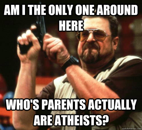 am i the only one around here whos parents actually are ath - Am I The Only One Around Here