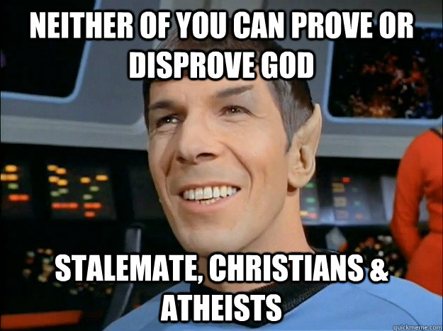 neither of you can prove or disprove god stalemate christia - Spock Uses Logic