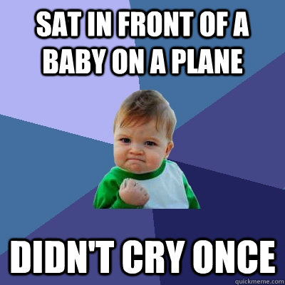 sat in front of a baby on a plane didnt cry once - Success Kid
