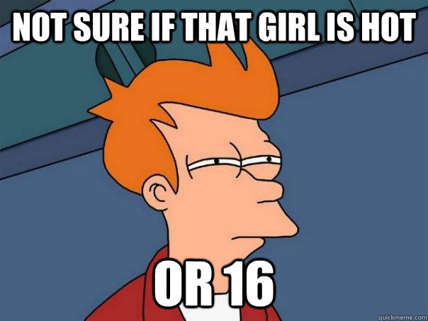 not sure if that girl is hot or 16 - Futurama Fry