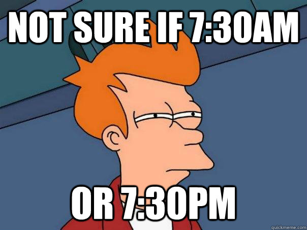 not sure if 730am or 730pm - Futurama Fry