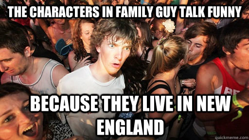 the characters in family guy talk funny because they live in - Sudden Clarity Clarence