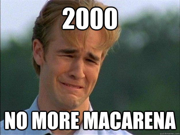 2000 no more macarena - 1990s Problems