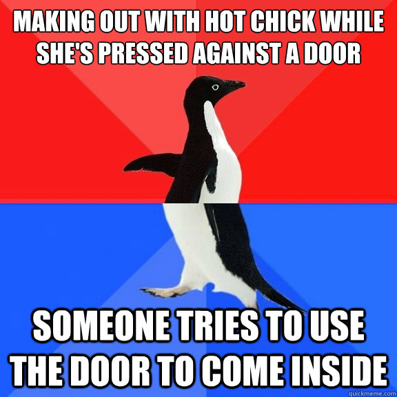 making out with hot chick while shes pressed against a door - Socially Awksome Penguin