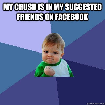 my crush is in my suggested friends on facebook - Success Kid