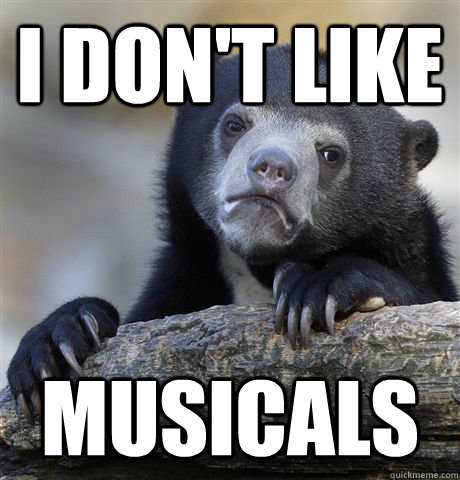 i dont like musicals - Confession Bear