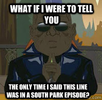 what if i were to tell you the only time i said this line wa - South Park Morpheus
