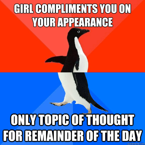 girl compliments you on your appearance only topic of though - Socially Awesome Awkward Penguin