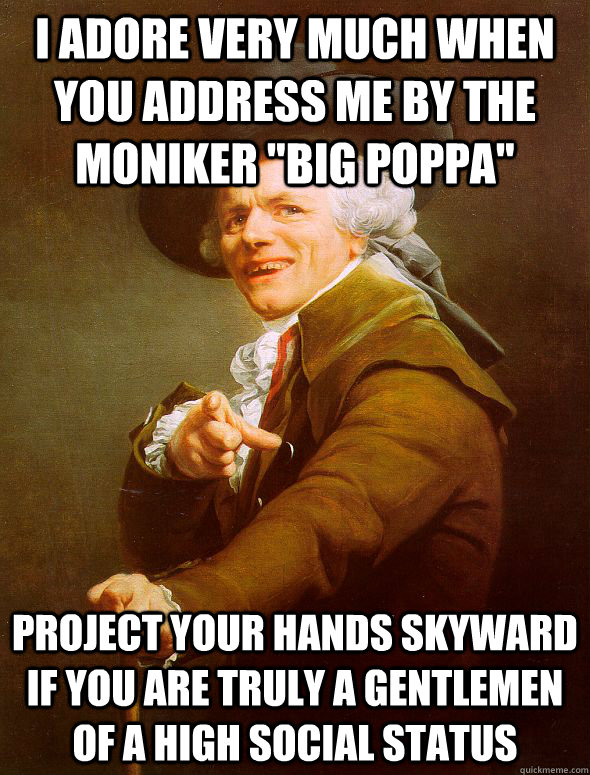 i adore very much when you address me by the moniker big po - Joseph Ducreux