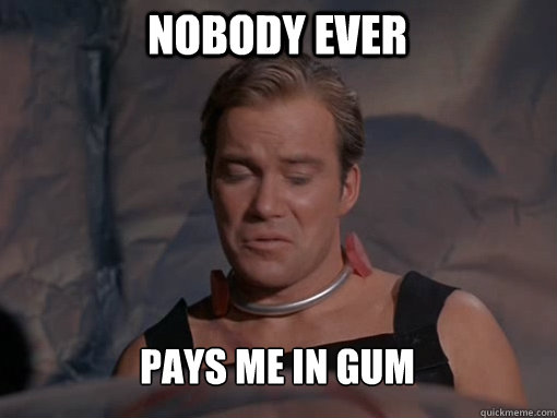 nobody ever pays me in gum - Butthurt Kirk