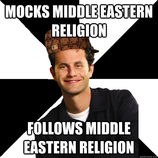 mocks middle eastern religion follows middle eastern religio - Scumbag Christian
