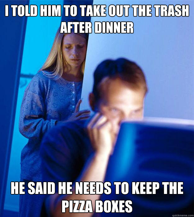 i told him to take out the trash after dinner he said he nee - Redditors Wife