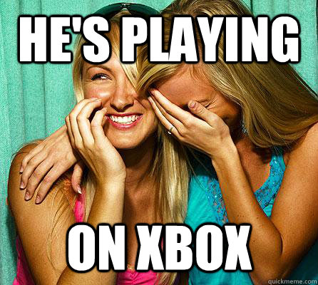 hes playing on xbox - Laughing Girls