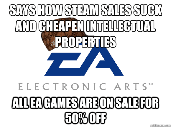 says how steam sales suck and cheapen intellectual propertie - Scumbag EA