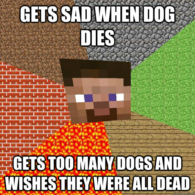 gets sad when dog dies gets too many dogs and wishes they we - Minecraft