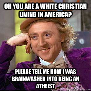 oh you are a white christian living in america please tell - Condescending Wonka