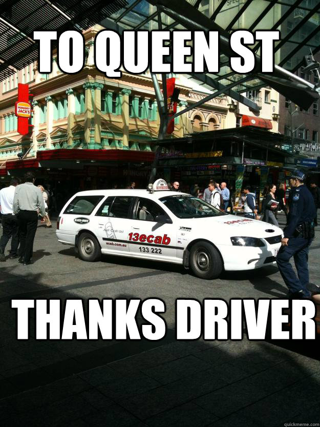 to queen st thanks driver - queen st taxi